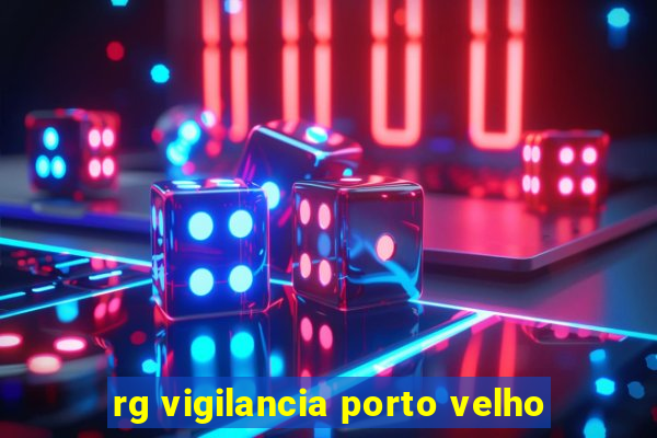 rg vigilancia porto velho