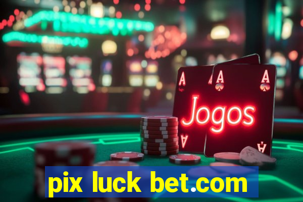 pix luck bet.com