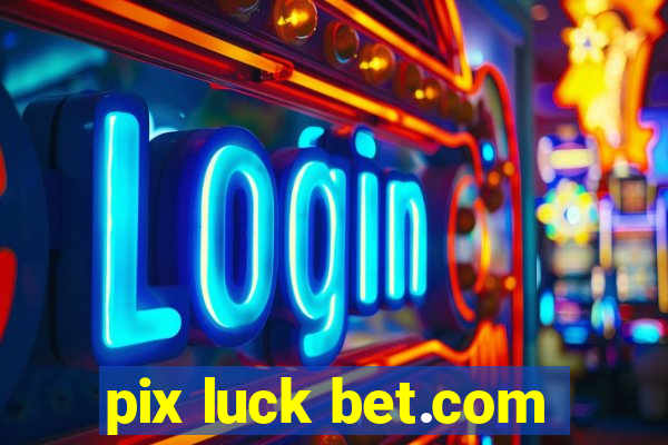 pix luck bet.com