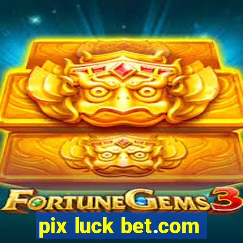 pix luck bet.com