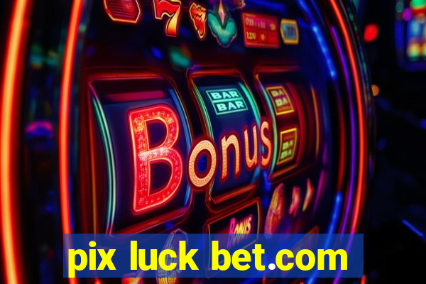 pix luck bet.com