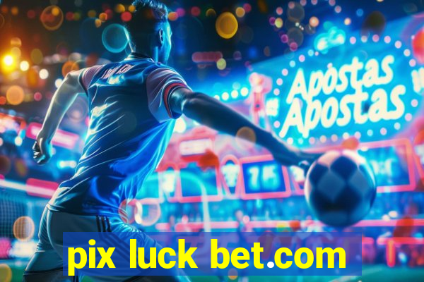 pix luck bet.com