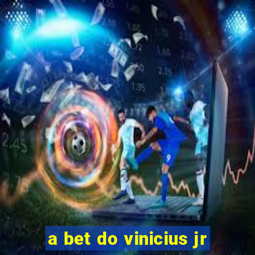 a bet do vinicius jr