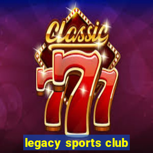 legacy sports club