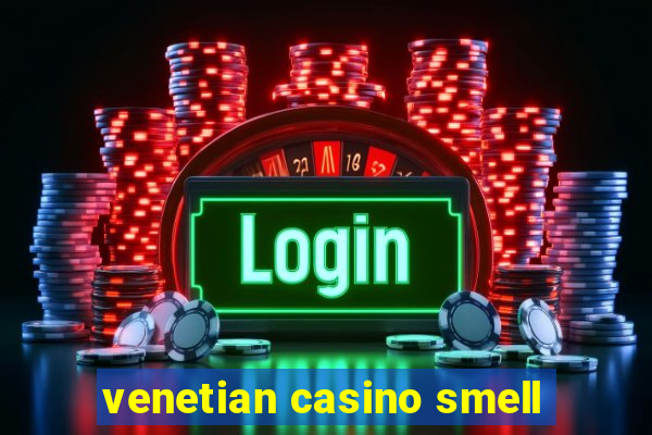 venetian casino smell