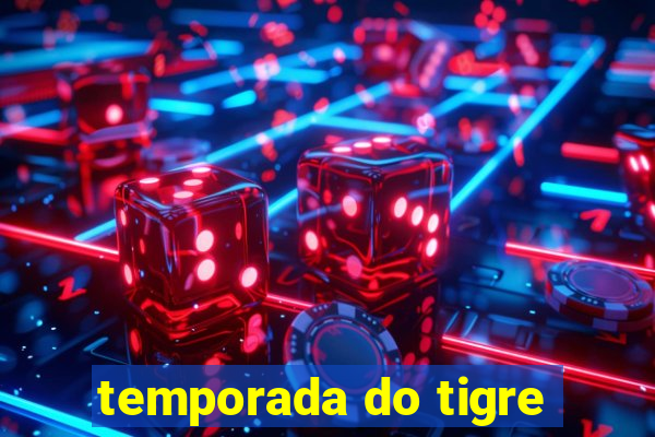 temporada do tigre