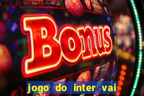 jogo do inter vai passar aonde