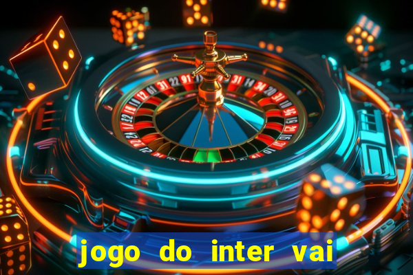 jogo do inter vai passar aonde