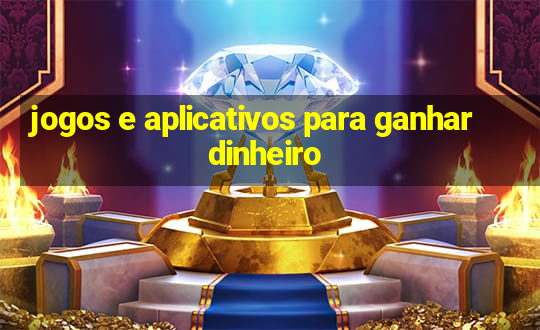 jogos e aplicativos para ganhar dinheiro