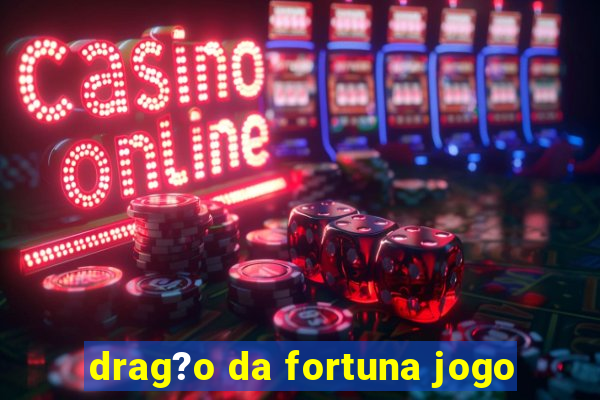 drag?o da fortuna jogo