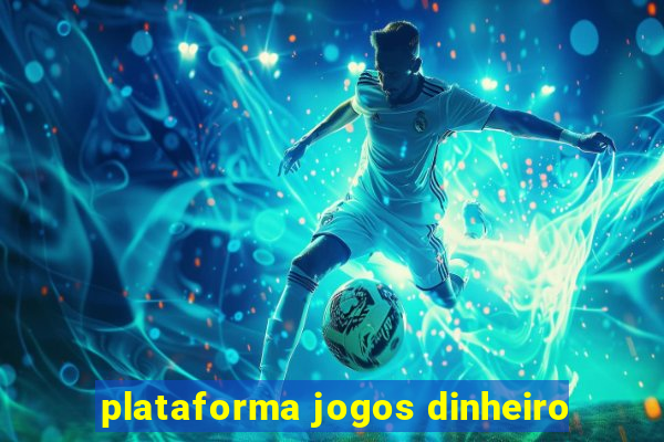 plataforma jogos dinheiro