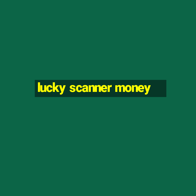 lucky scanner money