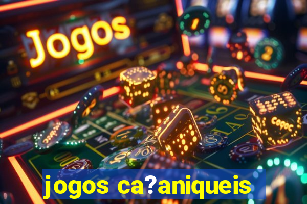 jogos ca?aniqueis