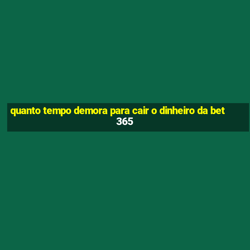 quanto tempo demora para cair o dinheiro da bet365