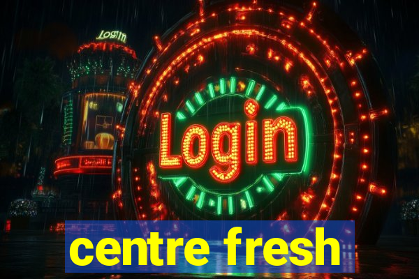 centre fresh