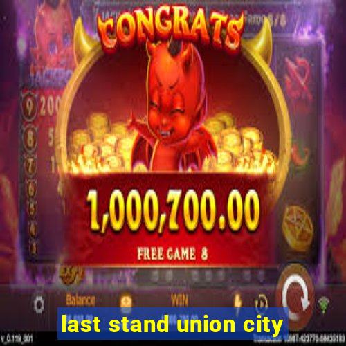 last stand union city