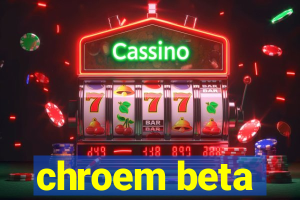 chroem beta