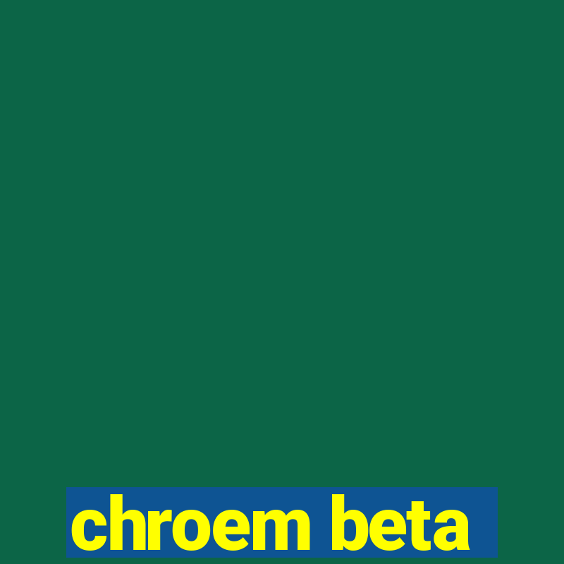 chroem beta