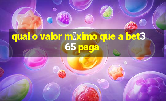 qual o valor m谩ximo que a bet365 paga