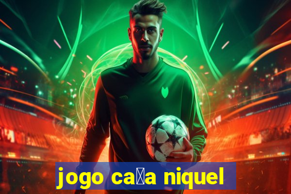 jogo ca莽a niquel