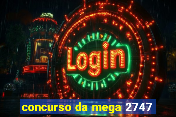 concurso da mega 2747