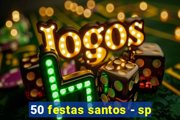 50 festas santos - sp