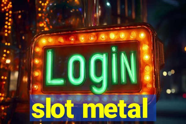 slot metal