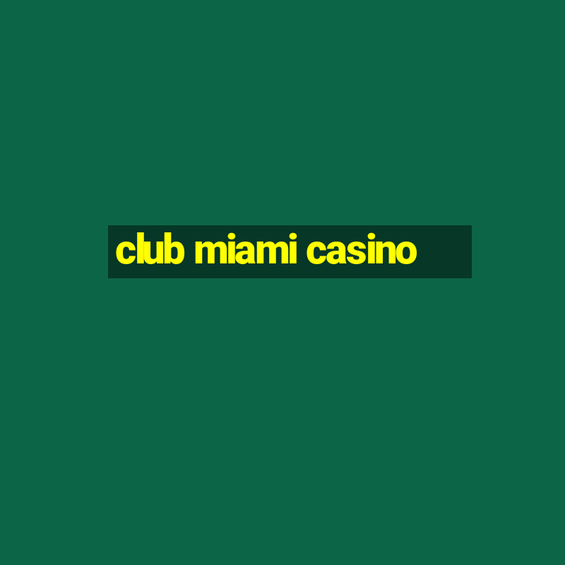 club miami casino