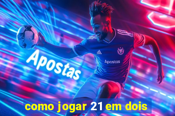 como jogar 21 em dois