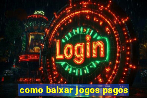 como baixar jogos pagos