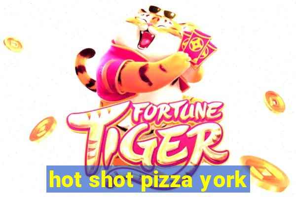 hot shot pizza york