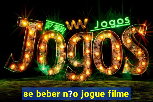 se beber n?o jogue filme