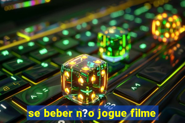 se beber n?o jogue filme