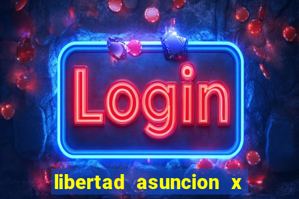 libertad asuncion x nacional montevideo