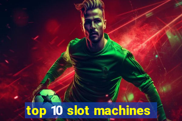 top 10 slot machines