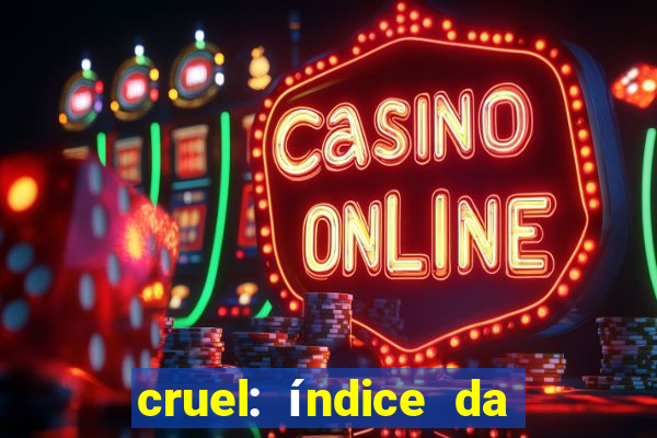 cruel: índice da maldade pdf cruel índice da maldade pdf grátis