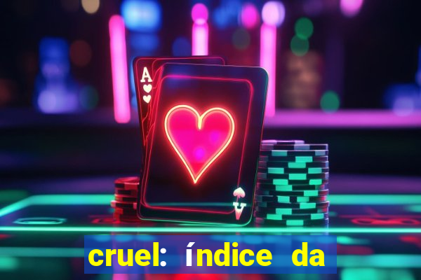 cruel: índice da maldade pdf cruel índice da maldade pdf grátis