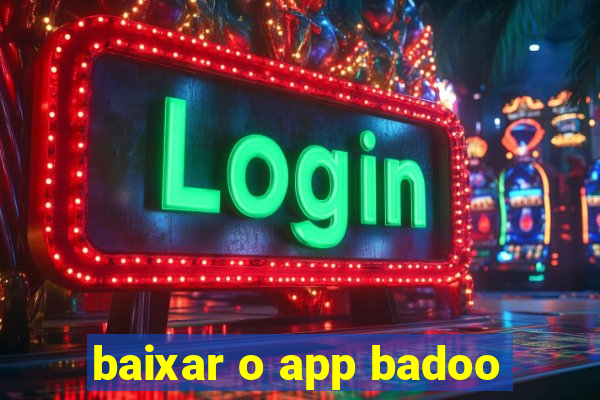 baixar o app badoo