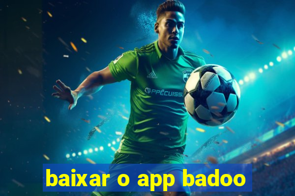 baixar o app badoo