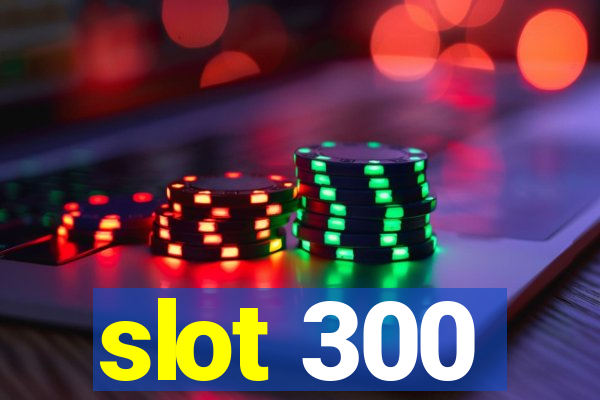 slot 300