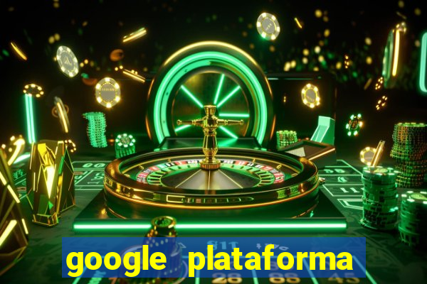 google plataforma de jogos