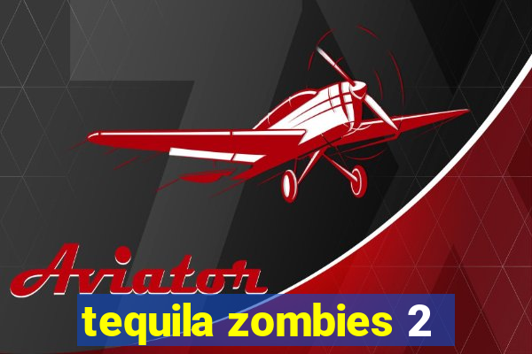 tequila zombies 2