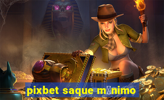 pixbet saque m铆nimo