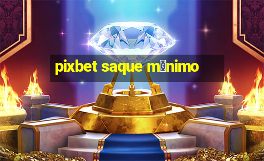 pixbet saque m铆nimo