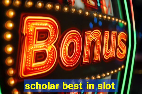 scholar best in slot