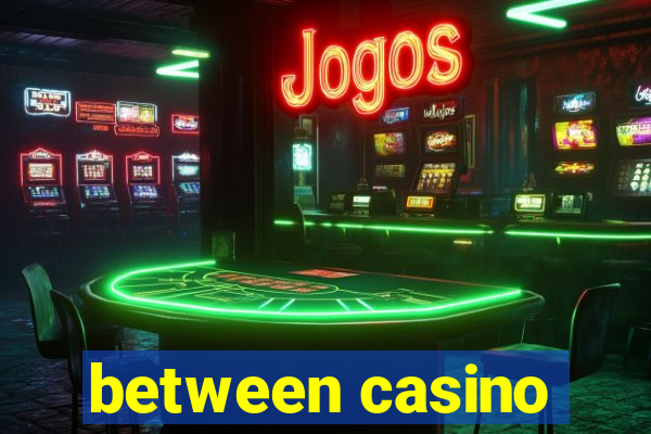 between casino