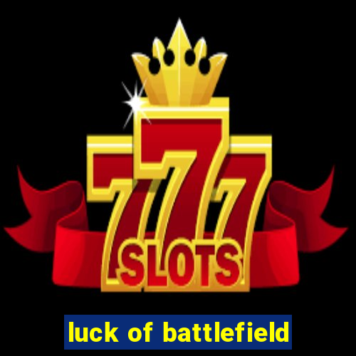 luck of battlefield