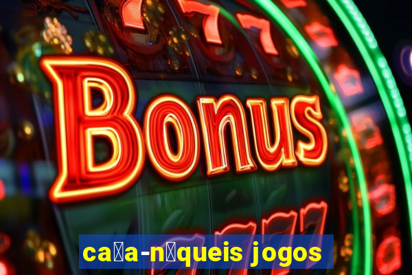 ca莽a-n铆queis jogos