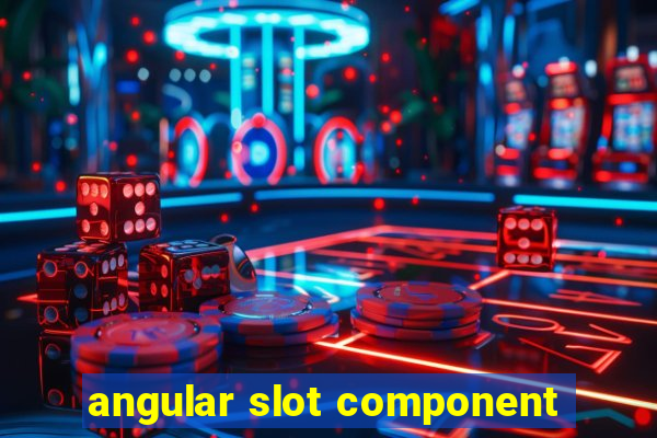 angular slot component