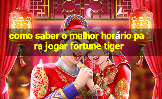 como saber o melhor horário para jogar fortune tiger